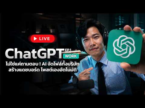 ChatGPT Work EP.1 ไม่ใช่แค่ถามตอบ! AI จัดไฟล์ทั้งบริษัท สร้างแดชบอร์ด โพสต์เองอัตโนมัติ | Live สด
